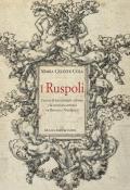 I Ruspoli. L'ascesa di una famiglia a Roma e la creazione artistica tra Barocco e Neoclassico. Ediz. a colori