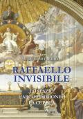 Raffaello invisibile. Lo spazio, l'arco di trionfo, la cupola. Ediz. illustrata