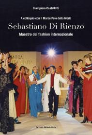 Sebastiano Di Rienzo. Maestro del fashion internazionale. A colloquio con il Marco Polo della moda. Ediz. illustrata