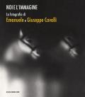 Noi e l'immagine. La fotografia di Emanuele e Giuseppe Cavalli. Ediz. illustrata