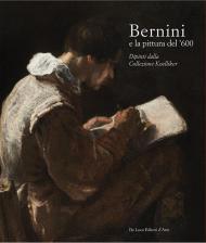 Bernini e la pittura del ’600. Dipinti dalla Collezione Koelliker. Ediz. a colori