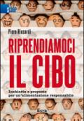 Riprendiamoci il cibo. Inchiesta e proposte per un'alimentazione responsabile