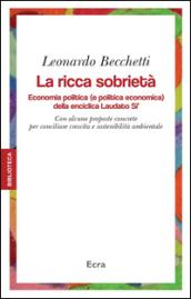 La ricca sobrietà. Economia politica (e politica economica) della enciclica Laudato Si'. Con alcune proposte concrete per conciliare crescita e sostenibilità...