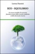 Eco-equilibrio. Un nuovo modello di economia facendo a meno della crescita indefinita e della decrescita incerta