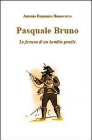 Pasquale Bruno. Le fortune di un bandito gentile