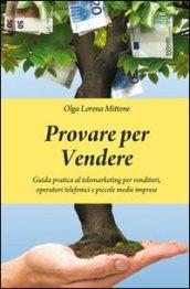 Provare per vendere. Guida pratica al telemarketing per venditori, operatori telefonici e piccole medie imprese