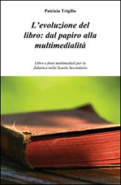 L'evoluzione del libro. Dal papiro alla multimedialità. Libro e fonti multimediali per la didattica nella scuola secondaria