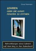 Lehren oder die Kunst, Fenster zu öffnen. Betrachtungen eines Lehrers auf dem Weg in den Ruhestand