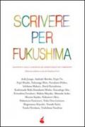 Scrivere per Fukushima. Racconti e saggi a sostegno dei sopravvissuti del terremoto