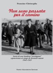 Non sono passata per il camino. Storia di una bambina «privilegiata» sopravvissuta ai campi di sterminio nazisti 1942-1945