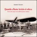 Quando a Busto Arsizio si volava. Storia dei tempi eroici dell'aviazione italiana