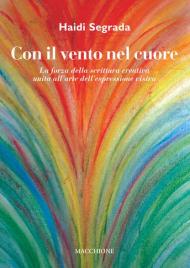 Con il vento nel cuore. La forza della scrittura creativa unita all'arte dell'espressione visiva