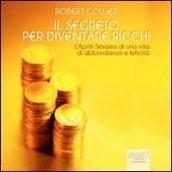 Il segreto per diventare ricchi. L'Apriti Sesamo di una vita di abbondanza e felicità. Audiolibro. CD Audio formato MP3