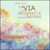 La via della prosperità. Crea una realtà di ricchezza libertà e felicità. Audiolibro. CD Audio formato MP3