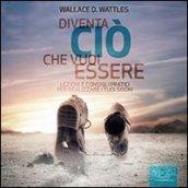 Diventa ciò che vuoi essere. Lezioni e consigli pratici per realizzare i tuoi sogni. Audiolibro. CD Audio formato MP3