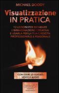 Visualizzazione in pratica. 12 lezioni per imparare l'immaginazione creativa e usarla per la tua crescita professionale e personale. Con e-book