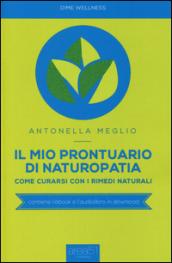 Il mio prontuario di naturopatia. Come curarsi con i rimedi naturali