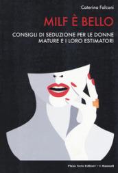 Milf è bello. Consigli di seduzione per le donne mature e i loro estimatori