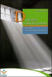 Di giustizia e non di vendetta. L'incontro con esistenze carcerate