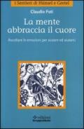 La mente abbraccia il cuore. Ascoltare le emozioni per aiutare ed aiutarsi