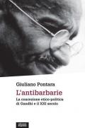 L' antibarbarie. La concezione etico-politica di Gandhi e il XXI secolo. Nuova ediz.