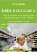 Bebè a costo zero. Guida al consumo critico per accogliere e accudire al meglio il nostro bambino