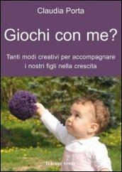 Giochi con me? Tanti modi creativi per accompagnare i nostri figli nella crescita