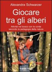 Giocare tra gli alberi. Attività nel bosco con le corde secondo la pedagogia della natura