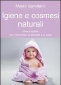 Igiene e cosmesi naturali: Idee e ricette per il bambino, la famiglia e la casa (Il bambino naturale)