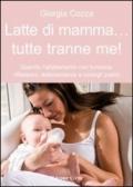 Latte di mamma... tutte tranne me. Quando l'allattamento non funziona. Riflessioni, testimonianze e consigli pratici