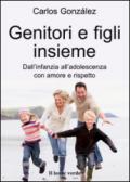 Genitori e figli insieme. Dall'infanzia all'adolescenza con amore e rispetto