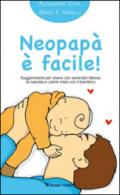 Neopapà è facile! Suggerimenti per vivere con serenità l'attesa, la nascita e i primi mesi con il bambino