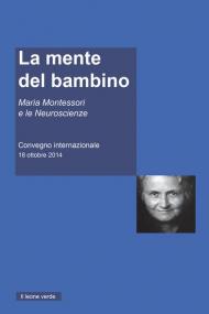 La mente del Bambino. Maria Montessori e le Neuroscienze. Convegno internazionale (18 ottobre 2014)