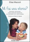 Mi fai una storia? Inventare, raccontare, vivere avventure fantastiche nel quotidiano con i nostri bambini