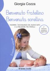 Benvenuto fratellino, benvenuta sorellina. Favorire l'accoglienza del nuovo nato e la relazione tra fratelli. Ediz. ampliata