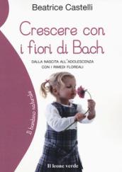 Crescere con i fiori di Bach. Dalla nascita all'adolescenza con i rimedi floreali