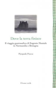 Dove la terra finisce. Il viaggio gastrosofico di Eugenio Montale in Normandia e Bretagna