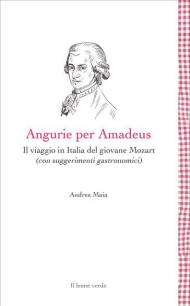 Angurie per Amadeus. Il viaggio in Italia del giovane Mozart (con suggerimenti gastronomici)