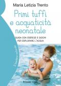 Primi tuffi e acquaticità neonatale. Guida con esercizi e giochi per esplorare l'acqua