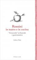 Rossini in teatro e in cucina. «Crescendo» orchestrale e gastronomico