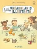 Il mio grande vocabolario illustrato. A tavola. Ediz. illustrata