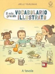 Il mio grande vocabolario illustrato. A tavola. Ediz. illustrata