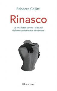 Rinasco. La mia lotta contro i disturbi del comportamento alimentare