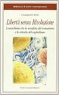 Libertà senza rivoluzione. L'anarchismo fra la sconfitta del comunismo e la vittoria del capitalismo