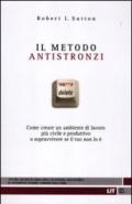 Il metodo antistronzi. Come creare un ambiente di lavoro più civile e produttivo o sopravvivere se il tuo non lo è