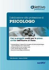 L'abilitazione alla professione di psicologo. Casi clinici e progetti svolti per le prove scritte dell'esame di Stato