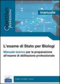 L'esame di Stato per biologi. Manuale teorico per la preparazione all'esame di abilitazione