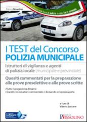 I test del concorso polizia municipale. Agenti di polizia municipale e locale e istruttori di vigilanza. Quesiti commentati per la preparazione alle prove preselettive e alle prove scritte