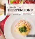 A tavola con l'ipertensione. Come prevenirla e controllarla senza perdere il piacere del cibo