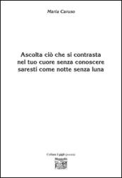 Ascolta ciò che si contrasta nel tuo cuore senza conoscere saresti come notte senza luna